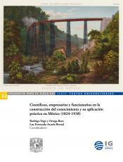 Cubierta para Científicos, empresarios y funcionarios en la construcción del conocimiento y su aplicación práctica en México (1824-1938)