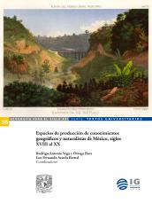 Cubierta para Espacios de producción de conocimientos geográficos y naturalistas de México, siglos XVIII al XX
