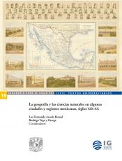 Cubierta para La geografía y las ciencias naturales en algunas ciudades y regiones mexicanas, siglo XIX-XX