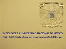 Cubierta para Un siglo de la Universidad Nacional de México 1910 - 2010: Sus huellas en el espacio a través del tiempo